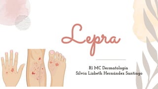 Lepra
R1 MC Dermatología
Silvia Lizbeth Hernández Santiago
 