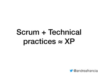 @andreafrancia
Scrum - Technical
practices = ?
 