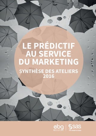 1
LE PRÉDICTIF
AU SERVICE
DU MARKETING
SYNTHÈSE DES ATELIERS
2016
 