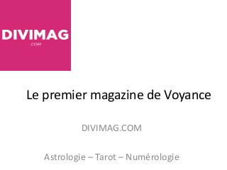 Le premier magazine de Voyance
DIVIMAG.COM
Astrologie – Tarot – Numérologie
 