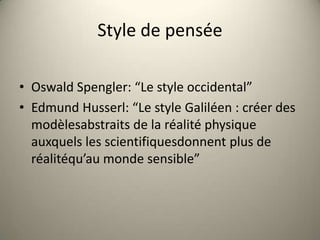 Style de pensée

• Oswald Spengler: “Le style occidental”
• Edmund Husserl: “Le style Galiléen : créer des
  modèlesabstra...