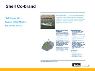 Shell Co-brand
Shell Analex Alert
Ferrous Debris Monitor
For marine market
 