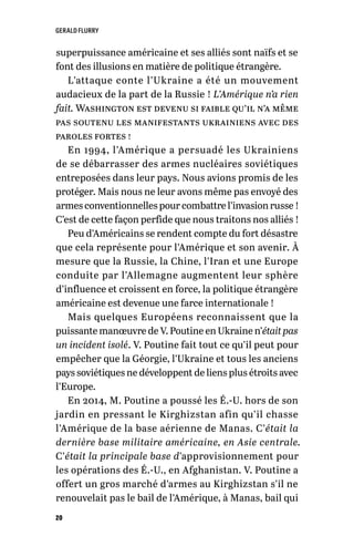 GERALD FLURRY
20
superpuissance américaine et ses alliés sont naïfs et se
font des illusions en matière de politique étrangère.
L’attaque conte l’Ukraine a été un mouvement
audacieux de la part de la Russie ! L’Amérique n’a rien
fait. Washington est devenu si faible qu’il n’a même
pas soutenu les manifestants ukrainiens avec des
paroles fortes !
En 1994, l’Amérique a persuadé les Ukrainiens
de se débarrasser des armes nucléaires soviétiques
entreposées dans leur pays. Nous avions promis de les
protéger. Mais nous ne leur avons même pas envoyé des
armes conventionnelles pour combattre l’invasion russe !
C’est de cette façon perfide que nous traitons nos alliés !
Peu d’Américains se rendent compte du fort désastre
que cela représente pour l’Amérique et son avenir. À
mesure que la Russie, la Chine, l’Iran et une Europe
conduite par l’Allemagne augmentent leur sphère
d’influence et croissent en force, la politique étrangère
américaine est devenue une farce internationale !
Mais quelques Européens reconnaissent que la
puissante manœuvre de V. Poutine en Ukraine n’était pas
un incident isolé. V. Poutine fait tout ce qu’il peut pour
empêcher que la Géorgie, l’Ukraine et tous les anciens
pays soviétiques ne développent de liens plus étroits avec
l’Europe.
En 2014, M. Poutine a poussé les É.-U. hors de son
jardin en pressant le Kirghizstan afin qu’il chasse
l’Amérique de la base aérienne de Manas. C’était la
dernière base militaire américaine, en Asie centrale.
C’était la principale base d’approvisionnement pour
les opérations des É.-U., en Afghanistan. V. Poutine a
offert un gros marché d’armes au Kirghizstan s’il ne
renouvelait pas le bail de l’Amérique, à Manas, bail qui
 