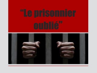 “Le prisonnier
    oublié”
 
