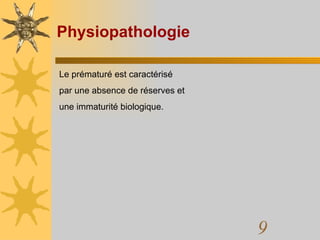 Physiopathologie Le prématuré est caractérisé  par une absence de réserves et  une immaturité biologique.  