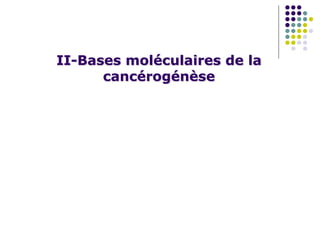II-Bases moléculaires de la
cancérogénèse
 