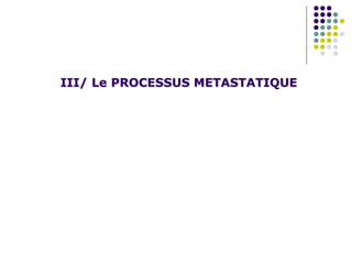 III/ Le PROCESSUS METASTATIQUE
 