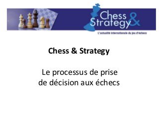 Chess & Strategy

 Le processus de prise
de décision aux échecs
 