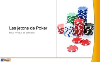 Les jetons de Poker
Deux niveaux de déﬁnition
 