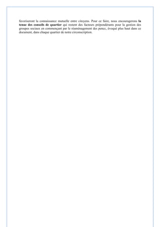 favoriseront la connaissance mutuelle entre citoyens. Pour ce faire, nous encouragerons la
tenue des conseils de quartier qui restent des facteurs prépondérants pour la gestion des
groupes sociaux en commençant par le réaménagement des pencc, évoqué plus haut dans ce
document, dans chaque quartier de notre circonscription.
 