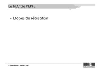 Le Rolex Learning Center de l’EPFL
Le RLC de l’EPFL
•! Etapes de réalisation
 