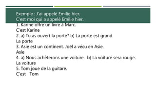 Exemple : J’ai appelé Emilie hier.
C'est moi qui a appelé Emilie hier.
1. Karine offre un livre à Marc.
C'est Karine
2. a) Tu as ouvert la porte? b) La porte est grand.
La porte
3. Asie est un continent. Joël a vécu en Asie.
Asie
4. a) Nous achèterons une voiture. b) La voiture sera rouge.
La voiture
5. Tom joue de la guitare.
C'est Tom
 