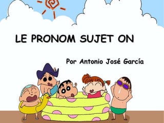 LE PRONOM SUJET ON
Por Antonio José García

 