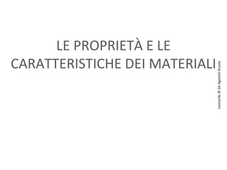 Leonardo © De Agostini Scuola

LE PROPRIETÀ E LE
CARATTERISTICHE DEI MATERIALI

 