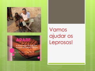 Vamos
ajudar os
Leprosos!

 