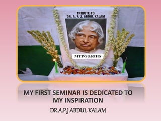 MY FIRST SEMINAR IS DEDICATED TO
MY INSPIRATION
DR.A.P.J.ABDUL KALAM
 
