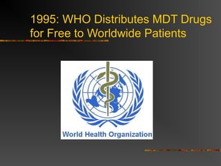 1995: WHO Distributes MDT Drugs
for Free to Worldwide Patients