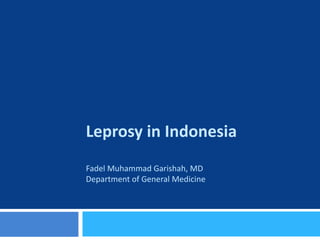 Leprosy in Indonesia
Fadel Muhammad Garishah, MD
Department of General Medicine
 