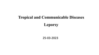 Tropical and Communicable Diseases
Leporsy
25-03-2023
 