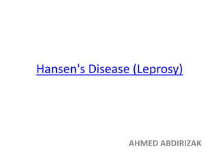 Hansen's Disease (Leprosy)
AHMED ABDIRIZAK
 