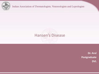 Hansen’s Disease
Dr. Arul
Postgraduate
DVL
 