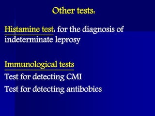 Other tests:
Histamine test: for the diagnosis of
indeterminate leprosy
Immunological tests
Test for detecting CMI
Test for detecting antibobies
 