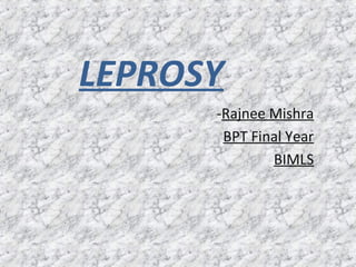 LEPROSY
-Rajnee Mishra
BPT Final Year
BIMLS
 