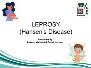 LEPROSY
(Hansen's Disease)
Presented By
Lokesh Mahajan & Sumit Kumkar
 