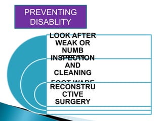 PREVENTING
DISABLITY
LOOK AFTER
WEAK OR
NUMB
AREASINSPECTION
AND
CLEANING
FOOT WARE
RECONSTRU
CTIVE
SURGERY
 