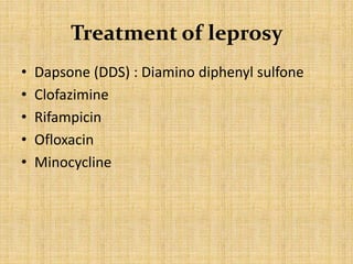 Treatment of leprosy
• Dapsone (DDS) : Diamino diphenyl sulfone
• Clofazimine
• Rifampicin
• Ofloxacin
• Minocycline
 