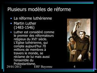 Plusieurs modèles de réforme La réforme luthérienne Martin Luther (1483-1546) Luther est considéré comme le premier des réformateurs religieux du XVI e  siècle. L'Église luthérienne, qui compte aujourd'hui 70 millions de membres à travers le monde, se réclame de lui mais aussi l'ensemble du Protestantisme. 