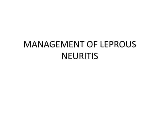 MANAGEMENT OF LEPROUS
NEURITIS

 