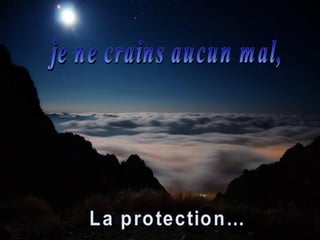 je ne crains aucun mal, La protection... 