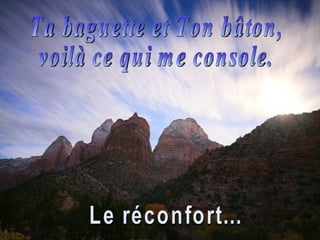Ta baguette et Ton bâton,  voilà ce qui me console. Le réconfort... 