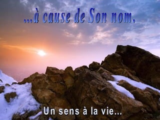 ...à cause de Son nom. Un sens à la vie... 