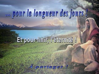 ... pour la longueur des jours ! Et pour finir, l’éternité ! À partager ! 
