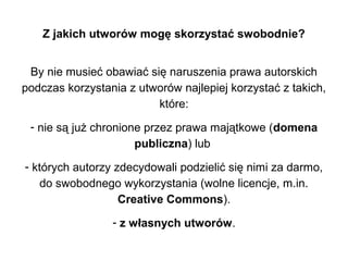 Serwis Ninateka Edu oferuje szerszy legalny dostęp, ale nie może dać prawa do wykorzystania tych
utworów poza dozwolonym użytkiem publicznym.
 