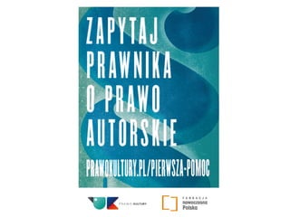 Z jakich utworów mogę skorzystać swobodnie?
By nie musieć obawiać się naruszenia prawa autorskich
podczas korzystania z utworów najlepiej korzystać z takich,
które:
- nie są już chronione przez prawa majątkowe (domena
publiczna) lub
- których autorzy zdecydowali podzielić się nimi za darmo,
do swobodnego wykorzystania (wolne licencje, m.in.
Creative Commons).
- z własnych utworów.
 