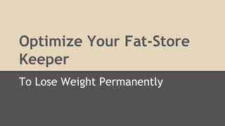 Optimize Your Fat-Store
Keeper
To Lose Weight Permanently
 
