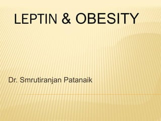 LEPTIN & OBESITY


Dr. Smrutiranjan Patanaik
 