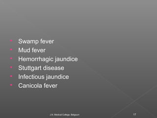  Swamp fever 
 Mud fever 
 Hemorrhagic jaundice 
 Stuttgart disease 
 Infectious jaundice 
 Canicola fever 
J.N. Med...