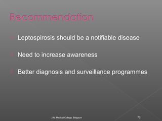  Leptospirosis should be a notifiable disease 
 Need to increase awareness 
 Better diagnosis and surveillance programm...