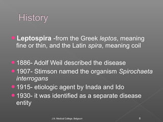 Leptospira -from the Greek leptos, meaning 
fine or thin, and the Latin spira, meaning coil 
1886- Adolf Weil described ...
