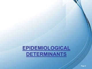 Powerpoint Templates
Page 5
EPIDEMIOLOGICAL
DETERMINANTS
 