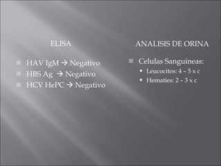 ELISA ANALISIS DE ORINA HAV IgM    Negativo  HBS Ag    Negativo HCV HePC    Negativo Celulas Sanguineas:  Leucocitos: 4 – 5 x c Hematies: 2 – 3 x c 