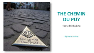 THE CHEMIN
DU PUY
The Le Puy Camino
By Beth Jusino
 