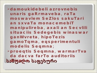 საშუალო საფეხური damoukidebeli azrovnebis unaris gaRrmaveba, raTa moswavlem SeZlos sakuTari an sxvaTa monacemebiT manipulireba, axali an Secvlili situaciis Sedegebis winaswar ganWvreta, hipoTezis gamoTqma, eqsperimentuli modelis Seqmna; proeqtis Seqmna, warmarTva da dacva farTo auditoriis winaSe. 