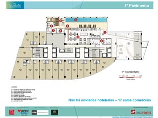1º Pavimento




Não há unidades hoteleiras – 17 salas comerciais
 