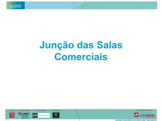 Junção das Salas
   Comerciais
 