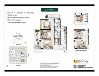 2 quartos
Varanda na suíte (aptos. de ponta 2 qtos.)
WC de serviço
Ban. Suíte com ventilação natural.
Banheiros espaçosos
Ótimo espaço para armários
 